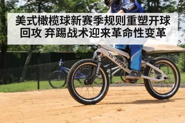 美式橄榄球新赛季规则重塑开球回攻 弃踢战术迎来革命性变革